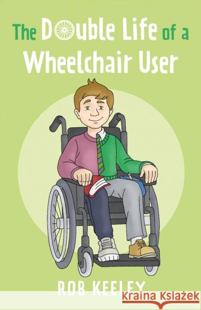 The Double Life of a Wheelchair User Rob Keeley 9781836285496