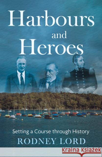 Harbours and Heroes: Setting a Course through History Rodney Lord 9781836285502