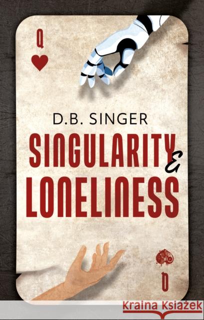 Singularity & Loneliness: An AI Allegory D.B. Singer 9781836285915 Troubador Publishing