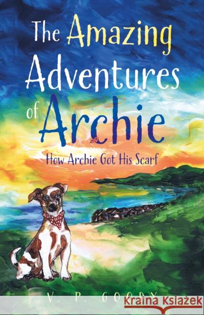 The Amazing Adventures of Archie: How Archie Got His Scarf V. P. Goody 9781836286028