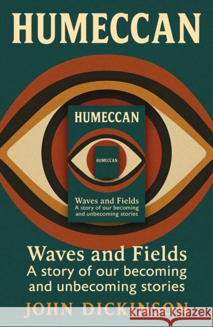 Humeccan: Waves and Fields — a story of our becoming, and unbecoming stories John Dickinson 9781836286363