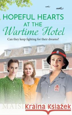 Hopeful Hearts at the Wartime Hotel Maisie Thomas 9781836332510 Boldwood Books Ltd