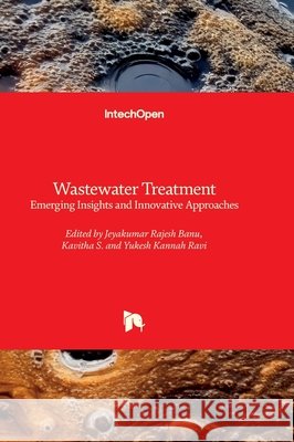Wastewater Treatment - Emerging Insights and Innovative Approaches: Emerging Insights and Innovative Approaches Ravi, Yukesh Kannah, Rajesh Banu, Jeyakumar, S, Kavitha 9781836340027