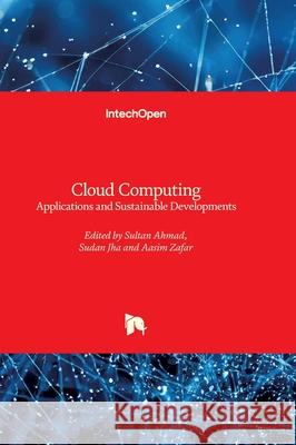 Cloud Computing - Applications and Sustainable Developments: Applications and Sustainable Developments Sultan Ahmad Sudan Jha Aasim Zafar 9781836342601