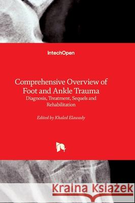 Comprehensive Overview of Foot and Ankle Trauma - Diagnosis, Treatment, Sequels and Rehabilitation: Diagnosis, Treatment, Sequels and Rehabilitation Khaled Elawady 9781836350378 Intechopen