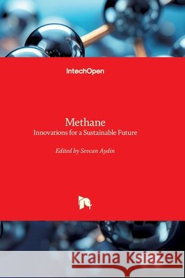 Methane - Innovations for a Sustainable Future: Innovations for a Sustainable Future Sevcan Aydin 9781836354666