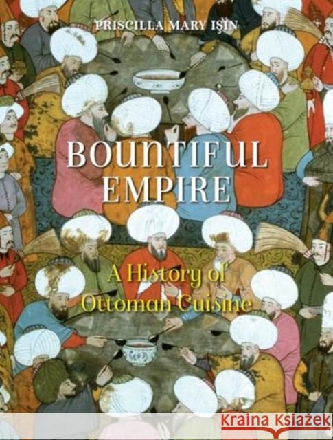 Bountiful Empire: A History of Ottoman Cuisine Priscilla Mary Isin 9781836390015 Reaktion Books