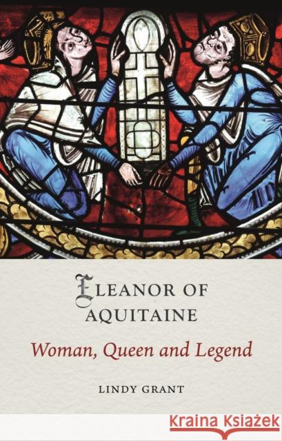Eleanor of Aquitaine: Woman, Queen and Legend Lindy Grant 9781836390862