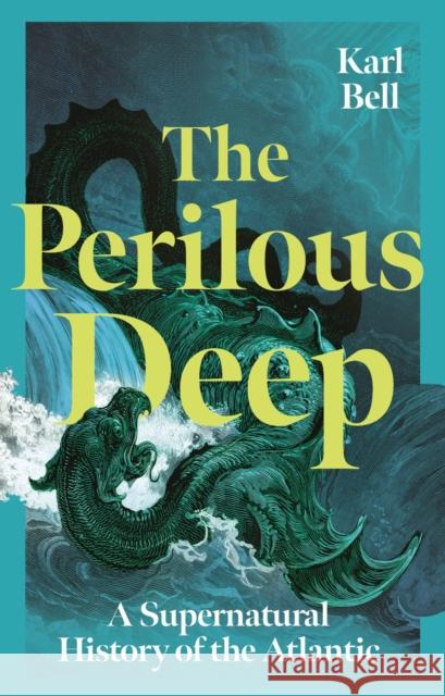 The Perilous Deep: A Supernatural History of the Atlantic Karl Bell 9781836390909