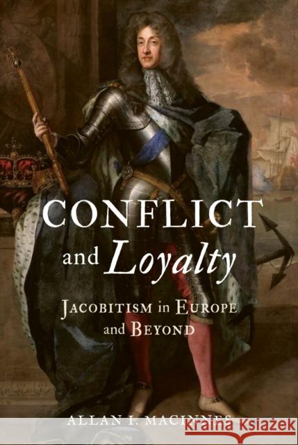 Conflict and Loyalty: Jacobitism in Europe and Beyond Allan I. Macinnes 9781836390930