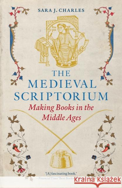 The Medieval Scriptorium: Making Books in the Middle Ages Sara J. Charles 9781836391067 Reaktion Books