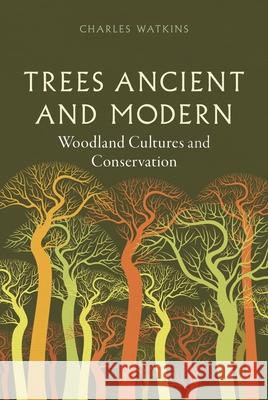 Trees Ancient and Modern: Woodland Cultures and Conservation Charles Watkins 9781836391180 Reaktion Books