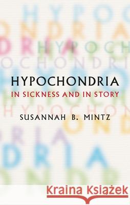 Hypochondria: In Sickness and in Story Susannah B. Mintz 9781836391227