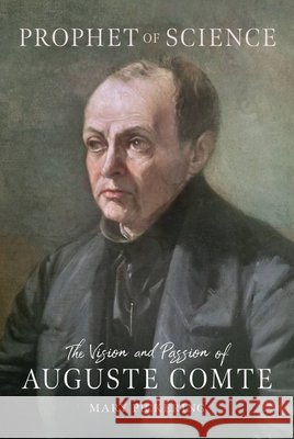 Prophet of Science: The Vision and Passion of Auguste Comte Mary Pickering 9781836392453