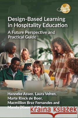 Design-Based Learning in Hospitality Education: A Future Perspective and Practical Guide Mandy (Xiaomin) Wen 9781836460152 Channel View Publications Ltd