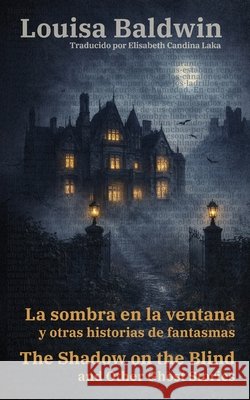 La sombra en la ventana y otras historias de fantasmas - The Shadow on the Blind and Other Ghost Stories: Texto paralelo biling?e - Bilingual edition: Louisa Baldwin Elisabeth Candin 9781836471615 Rosetta Edu