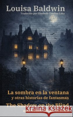 La sombra en la ventana y otras historias de fantasmas - The Shadow on the Blind and Other Ghost Stories: Texto paralelo biling?e - Bilingual edition: Louisa Baldwin Elisabeth Candin 9781836471622 Rosetta Edu