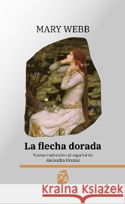 La flecha dorada: Nueva traducci?n al espa?ol Mary Webb Alejandra Dramis 9781836472360 Rosetta Edu