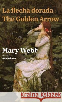La flecha dorada - The Golden Arrow: Texto paralelo biling?e - Bilingual edition: Ingl?s - Espa?ol / English - Spanish Mary Webb Alejandra Dramis 9781836472377 Rosetta Edu