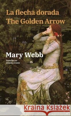 La flecha dorada - The Golden Arrow: Texto paralelo biling?e - Bilingual edition: Ingl?s - Espa?ol / English - Spanish Mary Webb Alejandra Dramis 9781836472384 Rosetta Edu