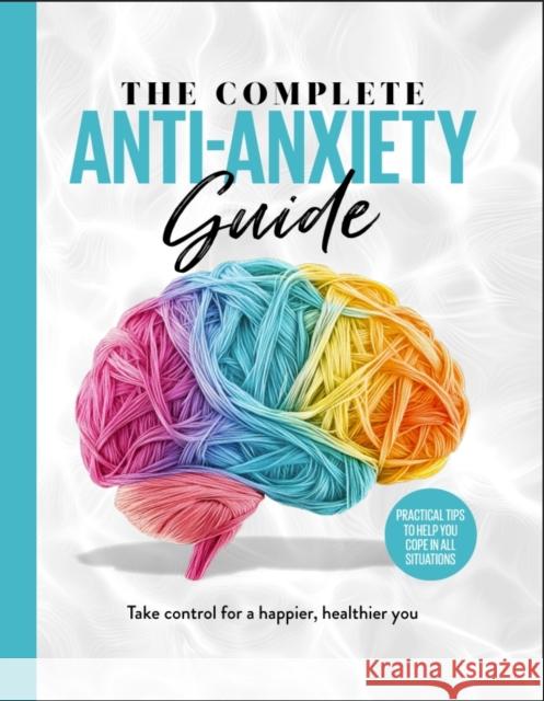 The Complete Anti-Anxiety Guide: Take control for a healthier, happier you Future Publishing 9781836483076 Future Books