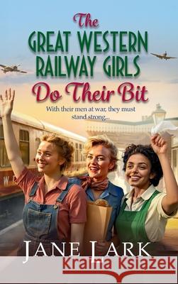 The Great Western Railway Girls Do Their Bit Jane Lark 9781836565666 Boldwood Books Ltd