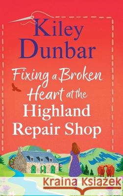 Fixing a Broken Heart at the Highland Repair Shop Kiley Dunbar 9781836566663 Boldwood Books Ltd