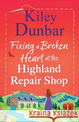 Fixing a Broken Heart at the Highland Repair Shop Kiley Dunbar 9781836566670 Boldwood Books Ltd