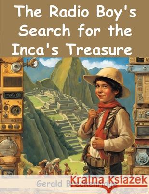The Radio Boy's Search for the Inca's Treasure Gerald Breckenridge 9781836570806
