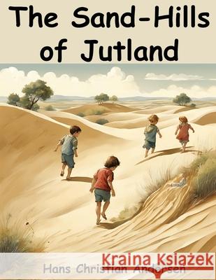 The Sand-Hills of Jutland Hans Christian Andersen 9781836570943
