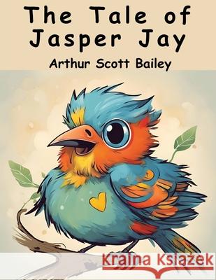 The Tale of Jasper Jay Arthur Scott Bailey 9781836571698 Magic Publisher