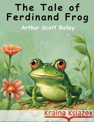 The Tale of Ferdinand Frog Arthur Scott Bailey 9781836571711 Magic Publisher
