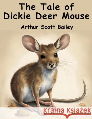 The Tale of Dickie Deer Mouse Arthur Scott Bailey 9781836571728 Magic Publisher