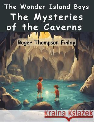 The Wonder Island Boys: The Mysteries of the Caverns Roger Thompson Finlay 9781836572350