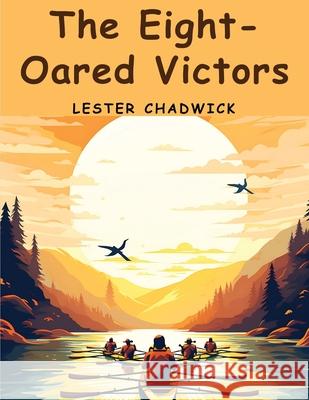 The Eight-Oared Victors Lester Chadwick 9781836572565