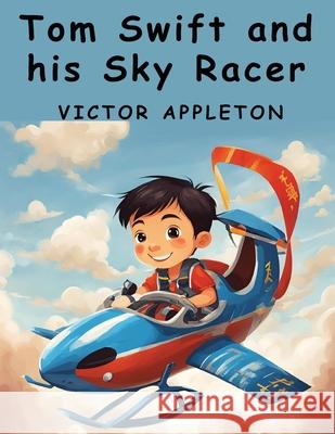 Tom Swift and his Sky Racer Victor Appleton 9781836573159 Magic Publisher