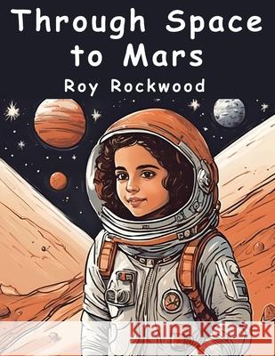Through Space to Mars Roy Rockwood 9781836573593