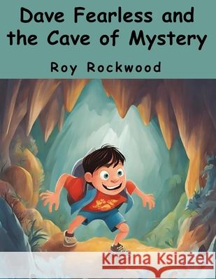 Dave Fearless and the Cave of Mystery Roy Rockwood 9781836573616