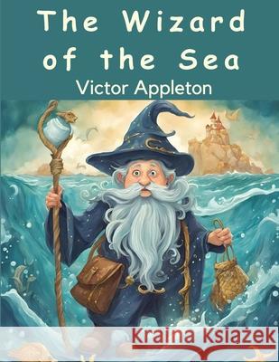 The Wizard of the Sea: A Trip Under the Ocean Roy Rockwood 9781836573661