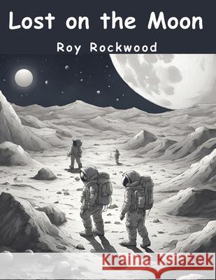 Lost on the Moon: In Quest of the Field of Diamonds Roy Rockwood 9781836573685