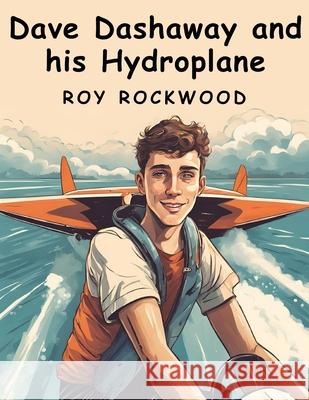 Dave Dashaway and his Hydroplane Roy Rockwood 9781836573692