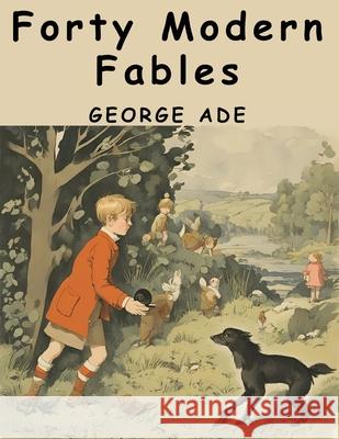 Forty Modern Fables George Ade 9781836574361 Magic Publisher