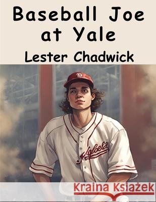 Baseball Joe at Yale Lester Chadwick 9781836574415