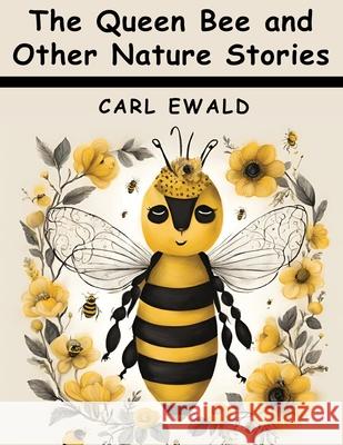 The Queen Bee and Other Nature Stories Carl Ewald 9781836574675