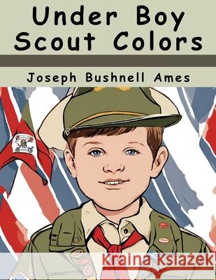 Under Boy Scout Colors Joseph Bushnell Ames 9781836574682 Magic Publisher