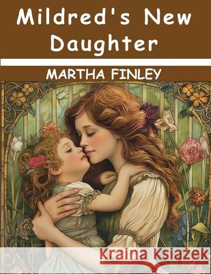 Mildred's New Daughter Martha Finley 9781836574811 Magic Publisher