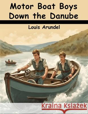 Motor Boat Boys Down the Danube Louis Arundel 9781836574880