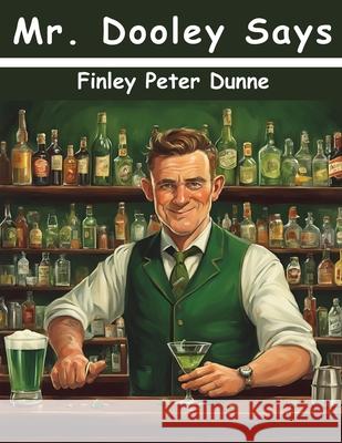 Mr. Dooley Says Finley Peter Dunne 9781836574996