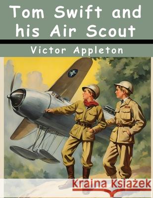 Tom Swift and his Air Scout Victor Appleton 9781836575740