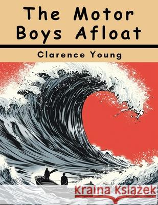 The Motor Boys Afloat Clarence Young 9781836576075